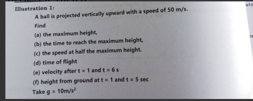 Illustration 1:
A ball is projected vertically upward with a speed of 