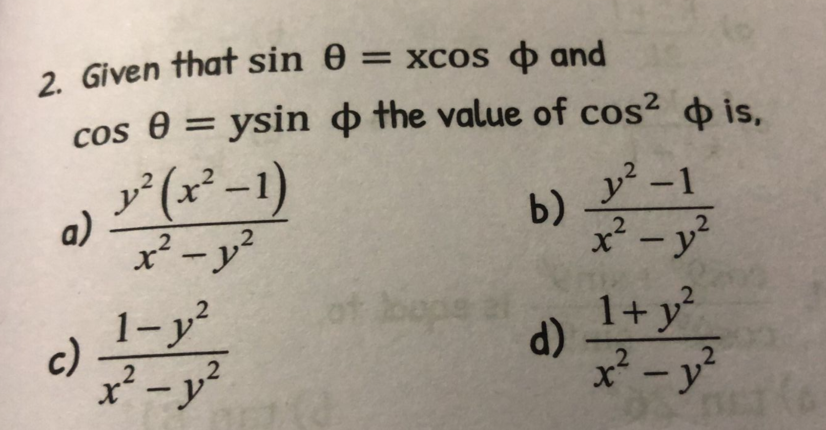 2. Given that sinθ=xcosϕ and cosθ=ysinϕ the value of cos2ϕ is,
a) x2−y