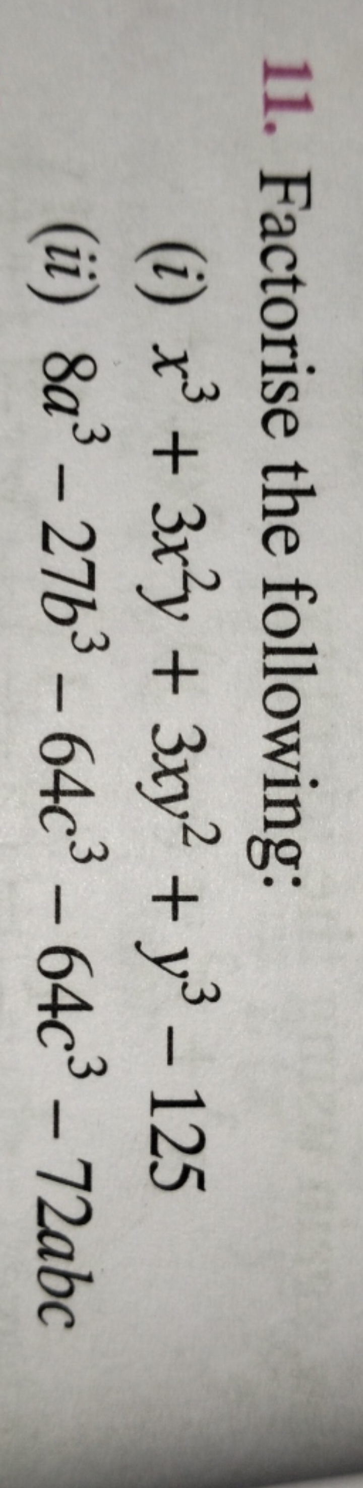 11. Factorise the following:
(i) x3+3x2y+3xy2+y3−125
(ii) 8a3−27b3−64c