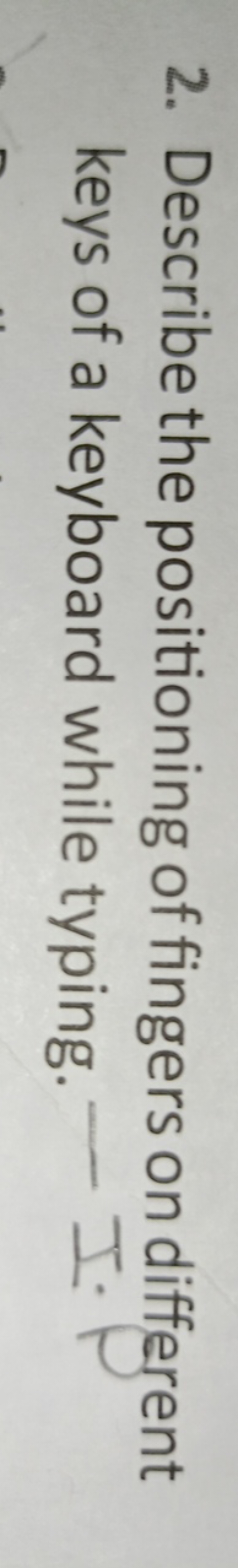 2. Describe the positioning of fingers on different keys of a keyboard