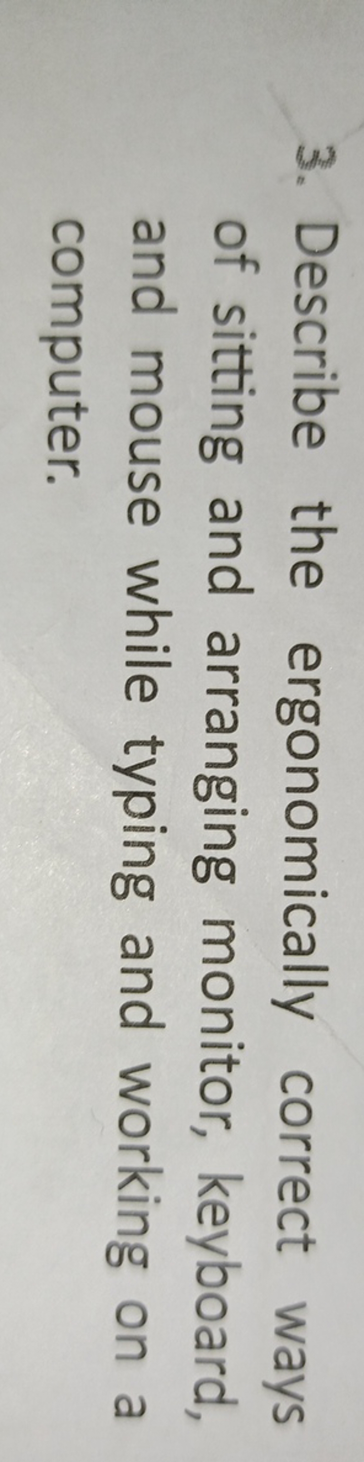 3. Describe the ergonomically correct ways of sitting and arranging mo