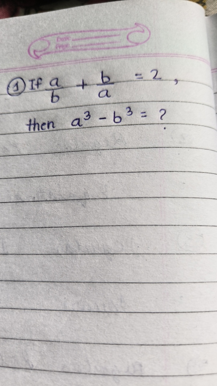 (1) If ba​+ab​=2, then a3−b3= ?