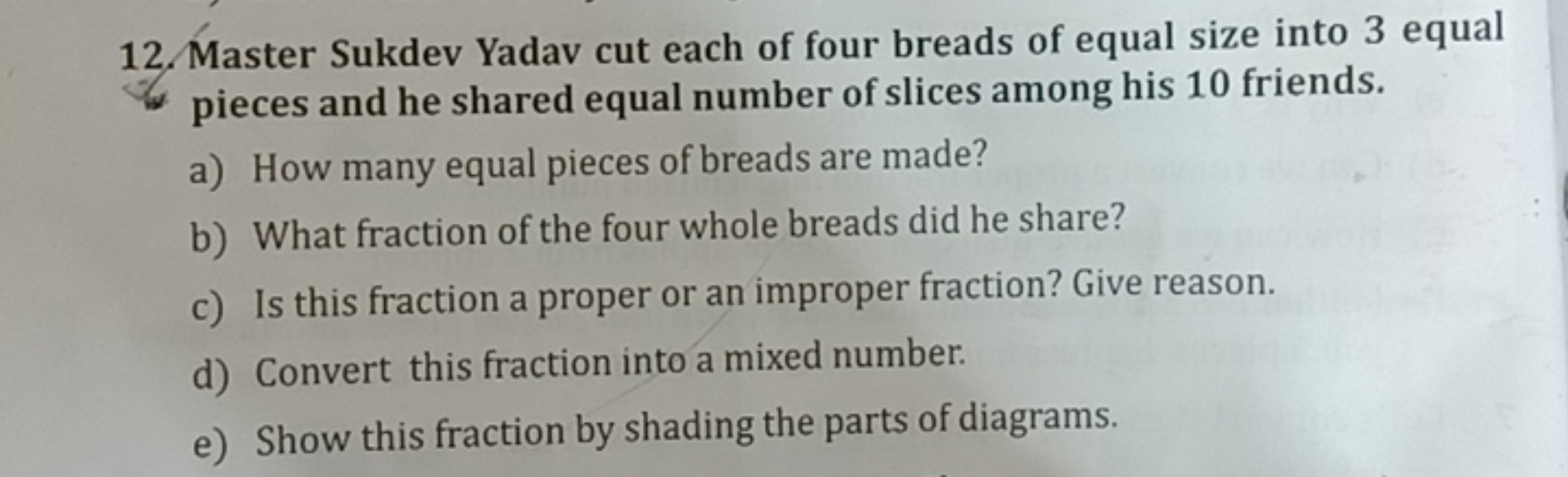 12. Master Sukdev Yadav cut each of four breads of equal size into 3 e