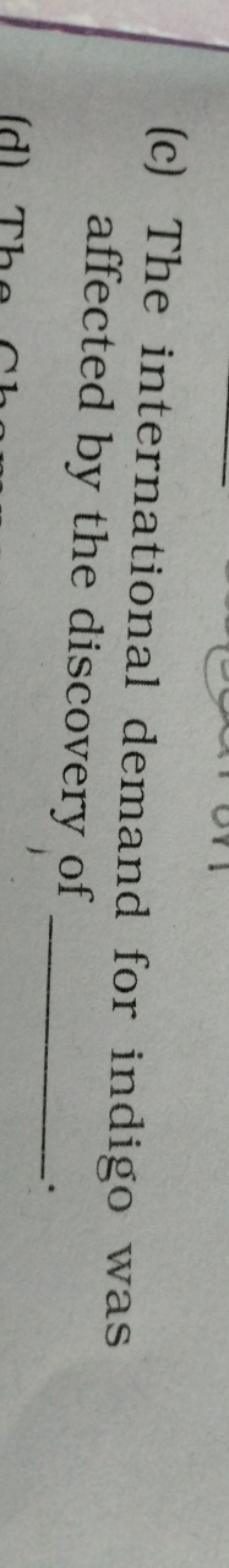 (c) The international demand for indigo was affected by the discovery 