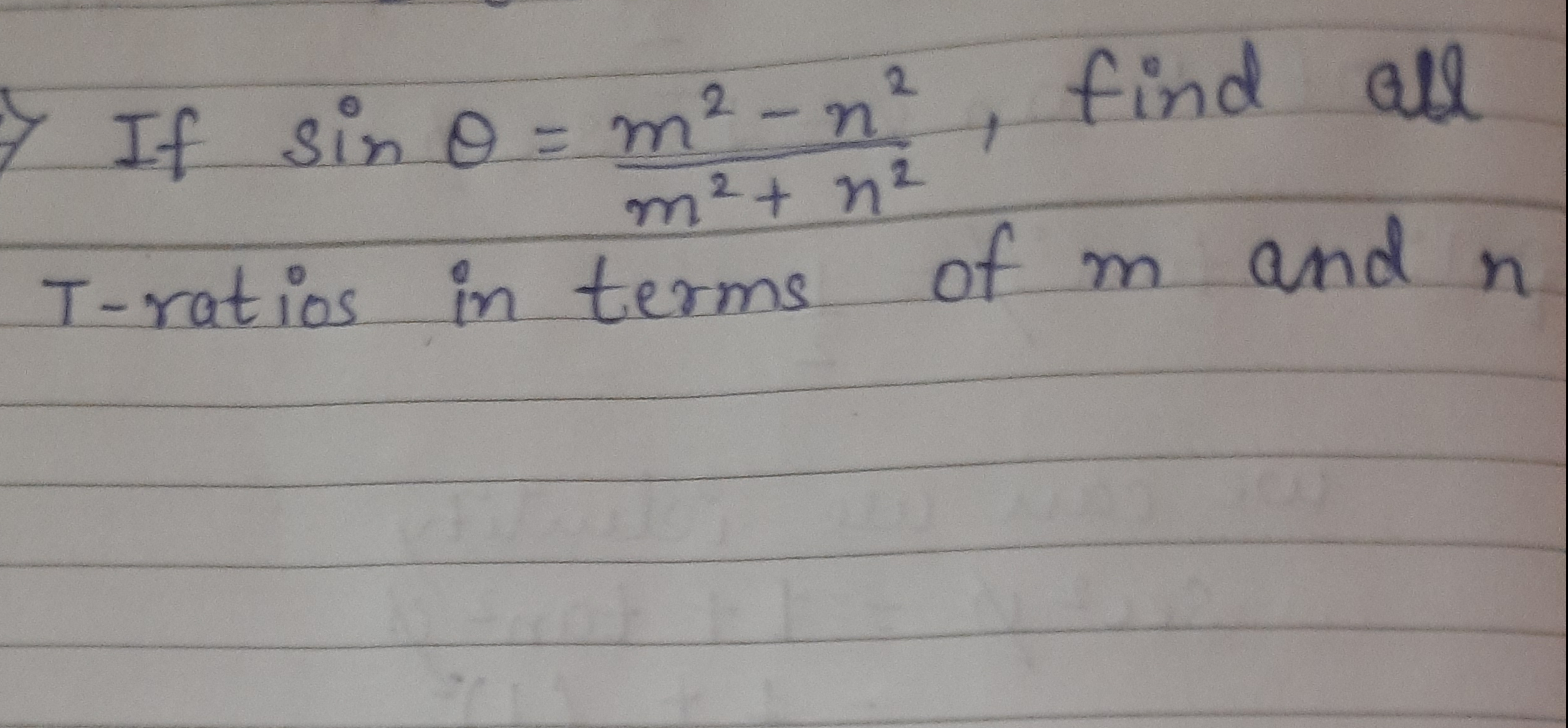 If sinθ=m2+n2m2−n2​, find all T-ratios in terms of m and n