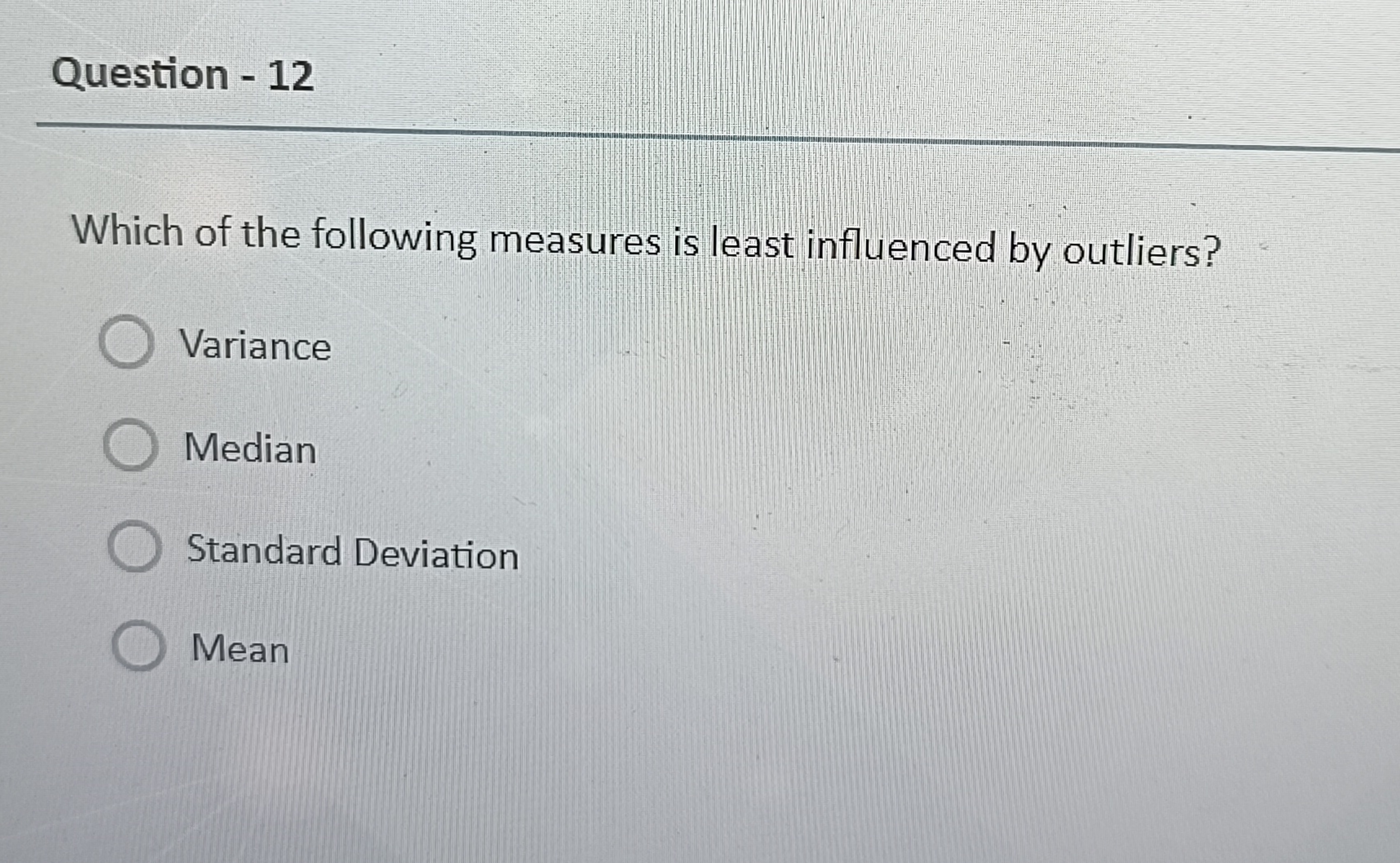 Question - 12
Which of the following measures is least influenced by o