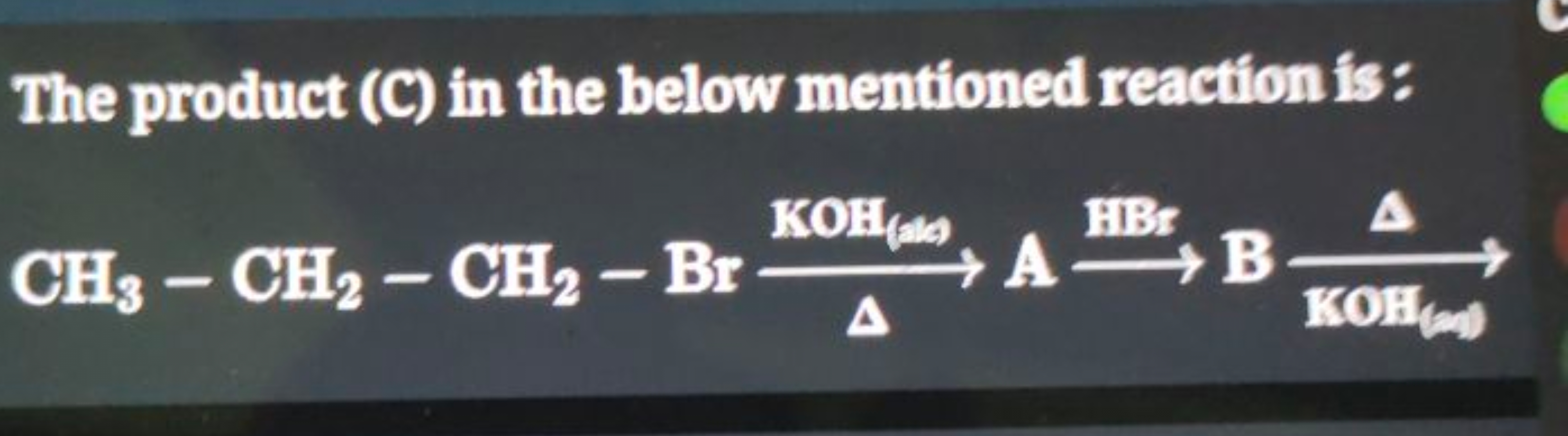 The product (C) in the below mentioned reaction is:
KOH (ale)
HBr
A
CH