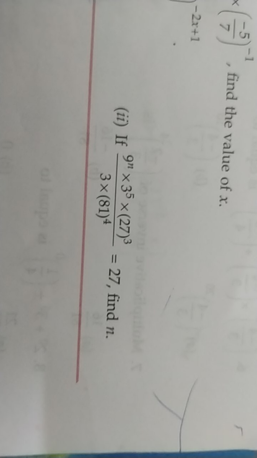 x(7−5​)−1, find the value of x
−2x+1
(ii) If 3×(81)49n×35×(27)3​=27, f