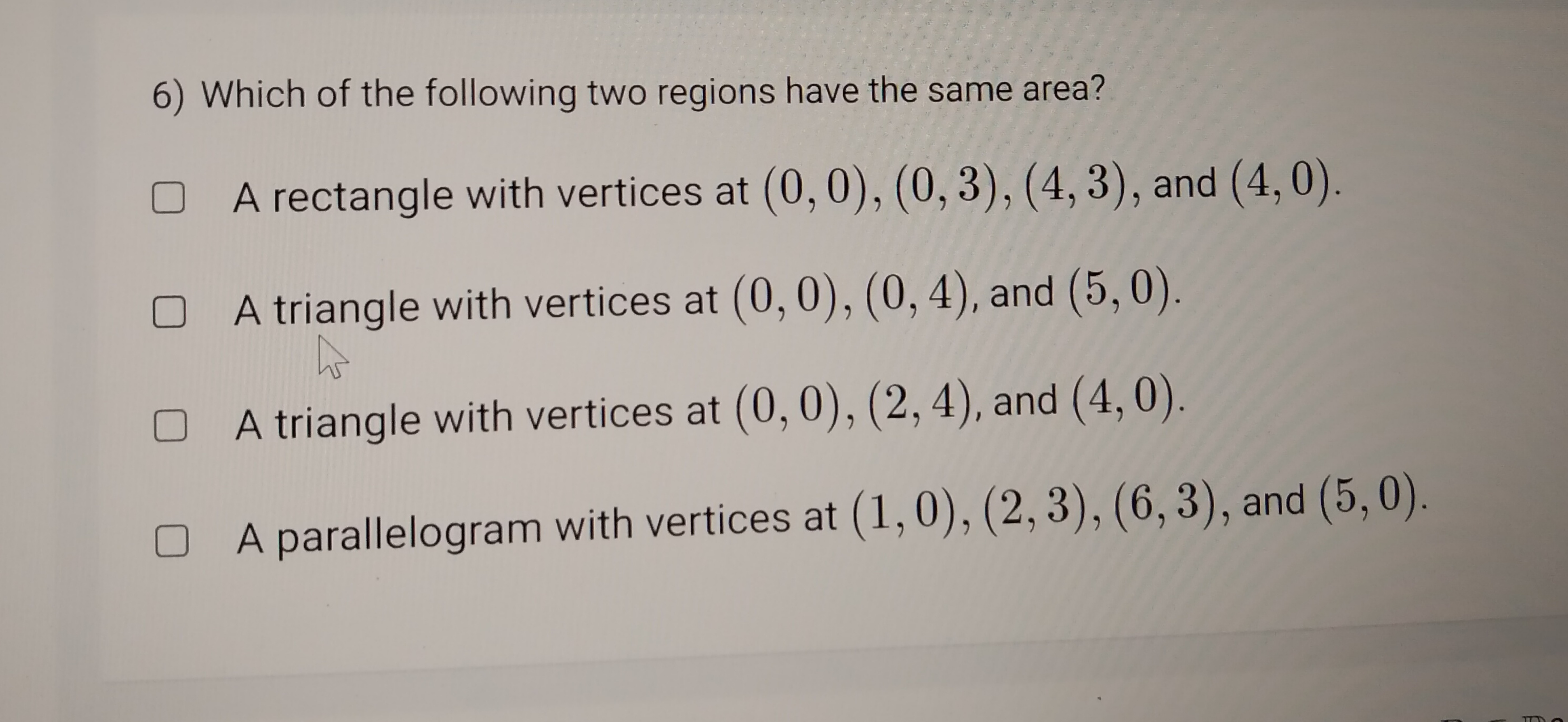 6) Which of the following two regions have the same area?
A rectangle 