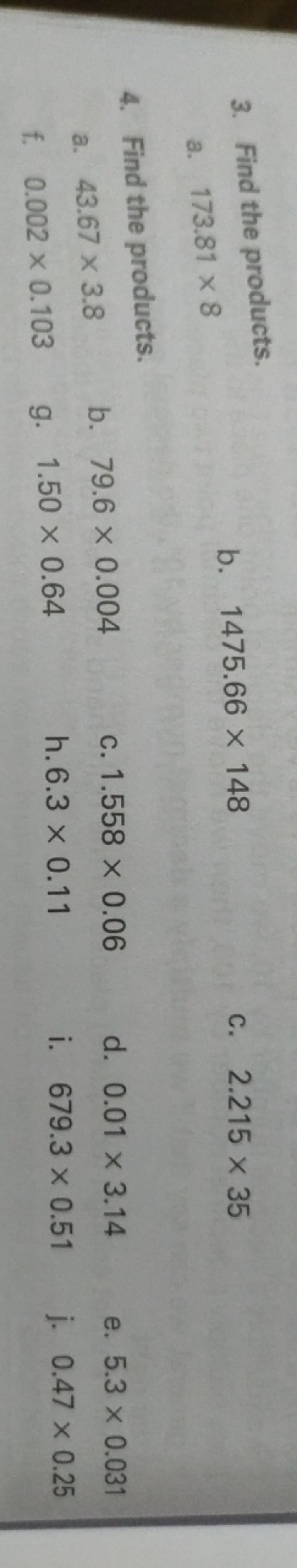 3. Find the products.
a. 173.81×8
b. 1475.66×148
C. 2.215×35
4. Find t