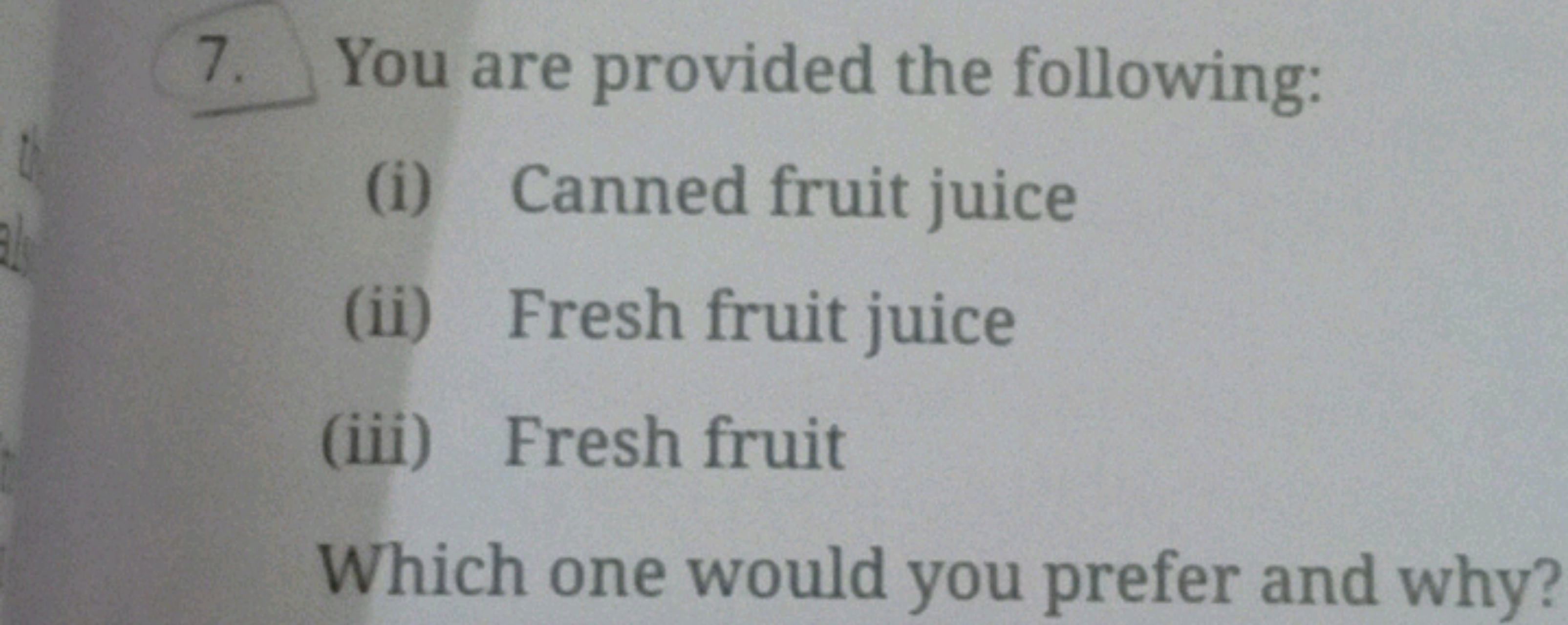 7. You are provided the following:
(i) Canned fruit juice
(ii) Fresh f