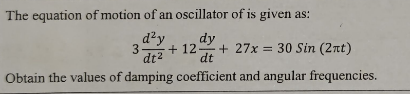 The equation of motion of an oscillator of is given as:
3dt2d2y​+12dtd