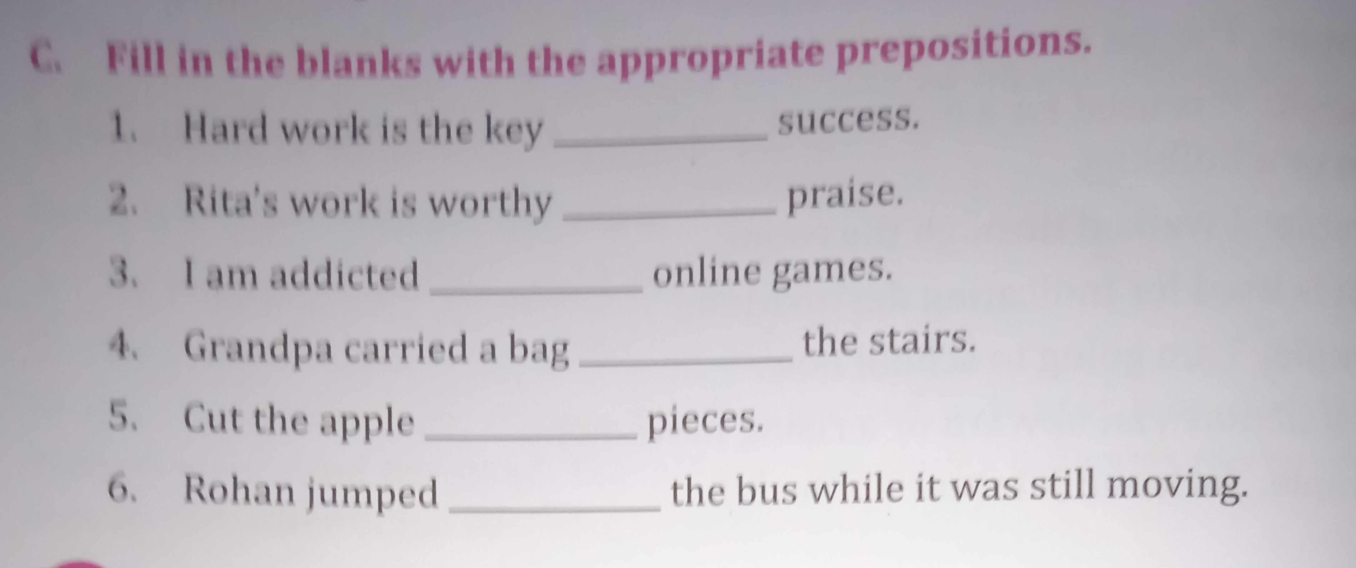 C. Fill in the blanks with the appropriate prepositions.
1. Hard work 