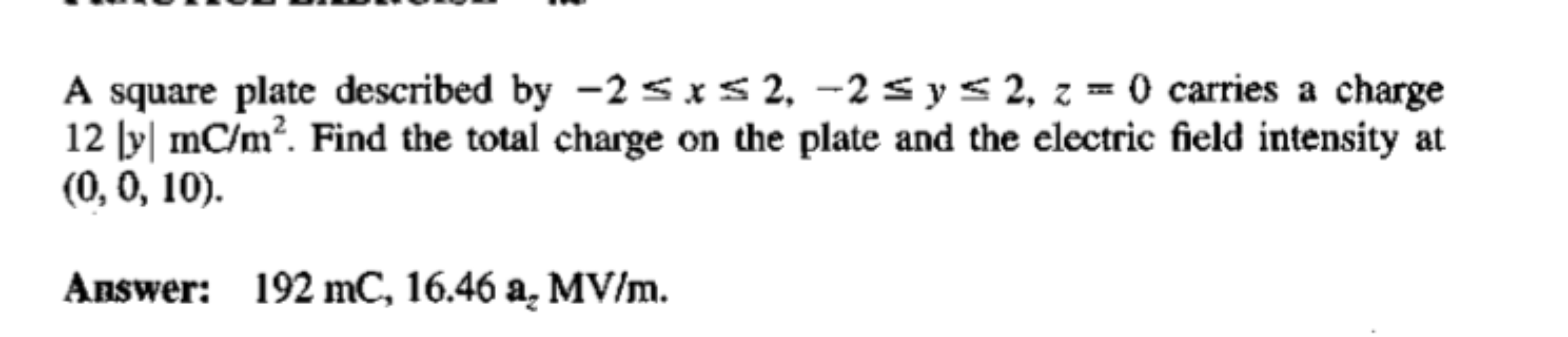 A square plate described by −2≤x≤2,−2≤y≤2,z=0 carries a charge 12∣y∣mC