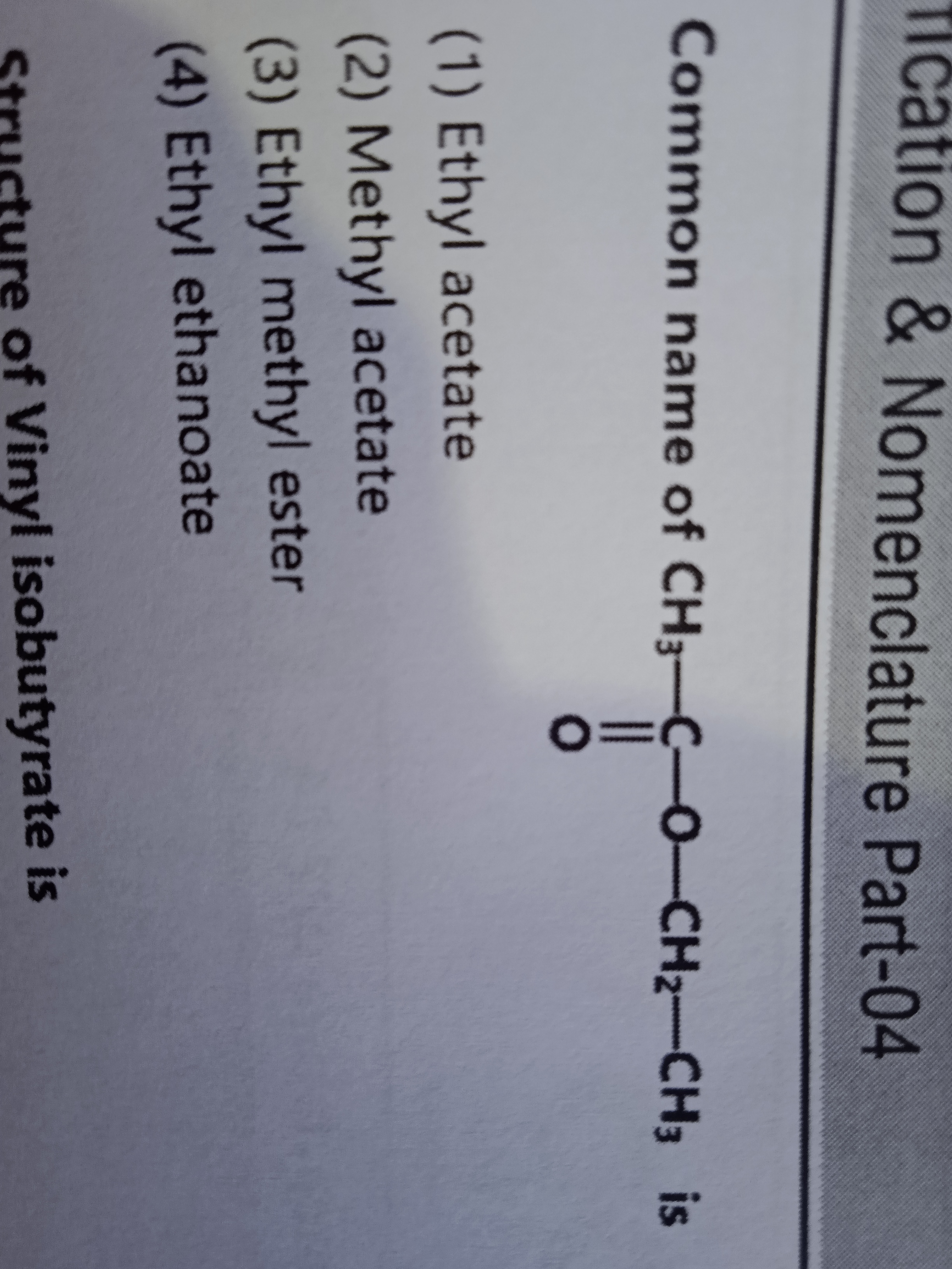 ilcation \& Nomenclature Part-04

Common name of
CCOC(C)=O
is
(1) Ethy