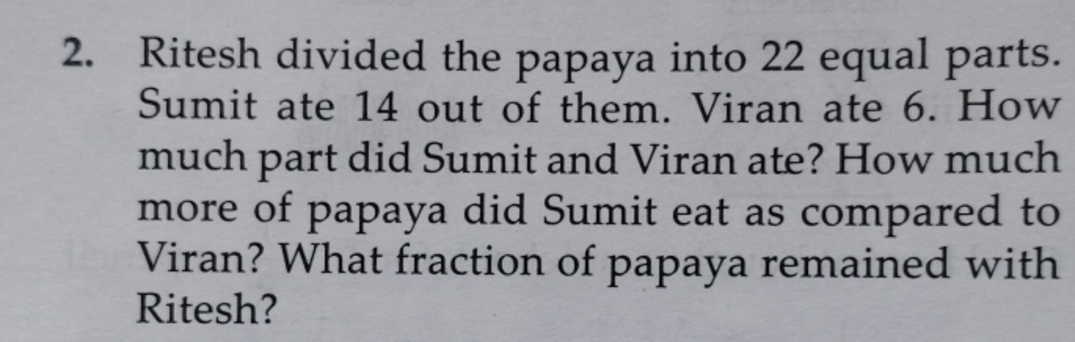 2. Ritesh divided the papaya into 22 equal parts. Sumit ate 14 out of 