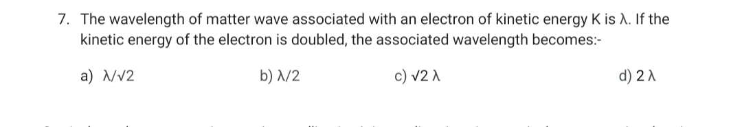 7. The wavelength of matter wave associated with an electron of kineti