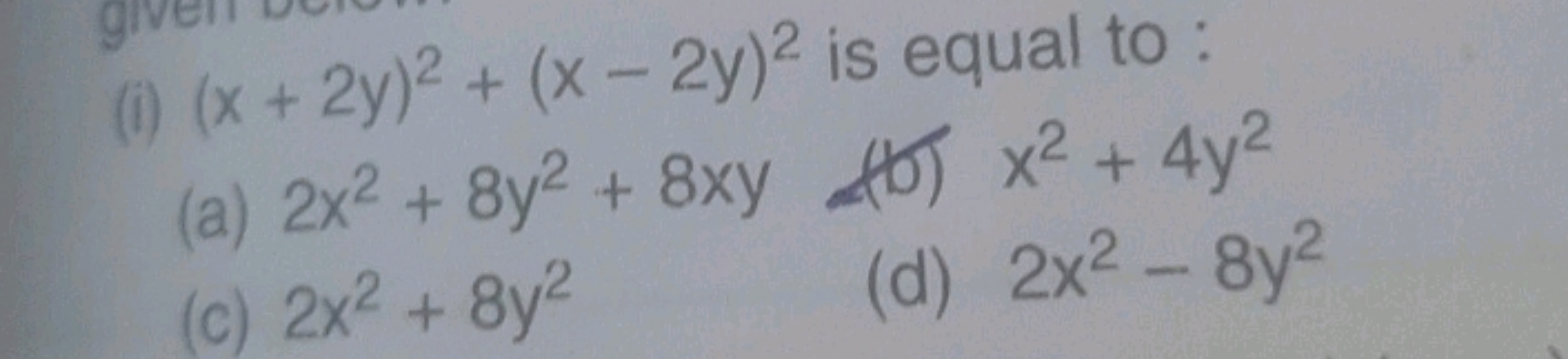 (i) (x+2y)2+(x−2y)2 is equal to:
(a) 2x2+8y2+8xy
(t) x2+4y2
(c) 2x2+8y