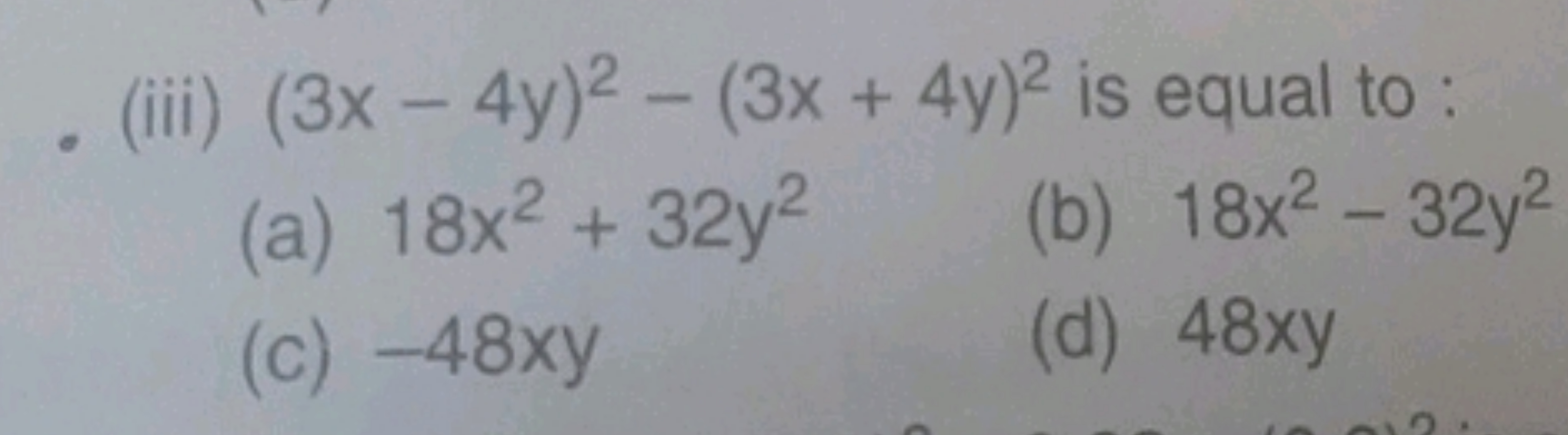 (iii) (3x−4y)2−(3x+4y)2 is equal to :
(a) 18x2+32y2
(b) 18x2−32y2
(c) 