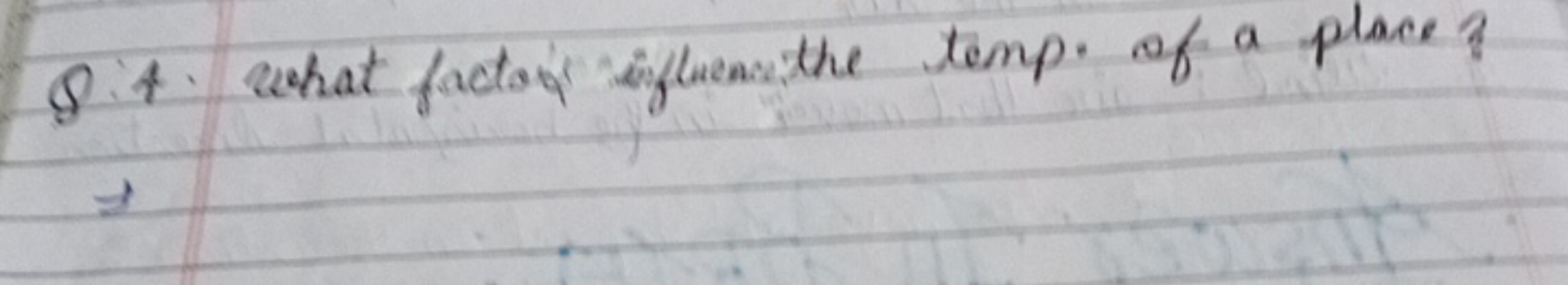 Q :4. What factors siglenan the temp. of a place?
⇒