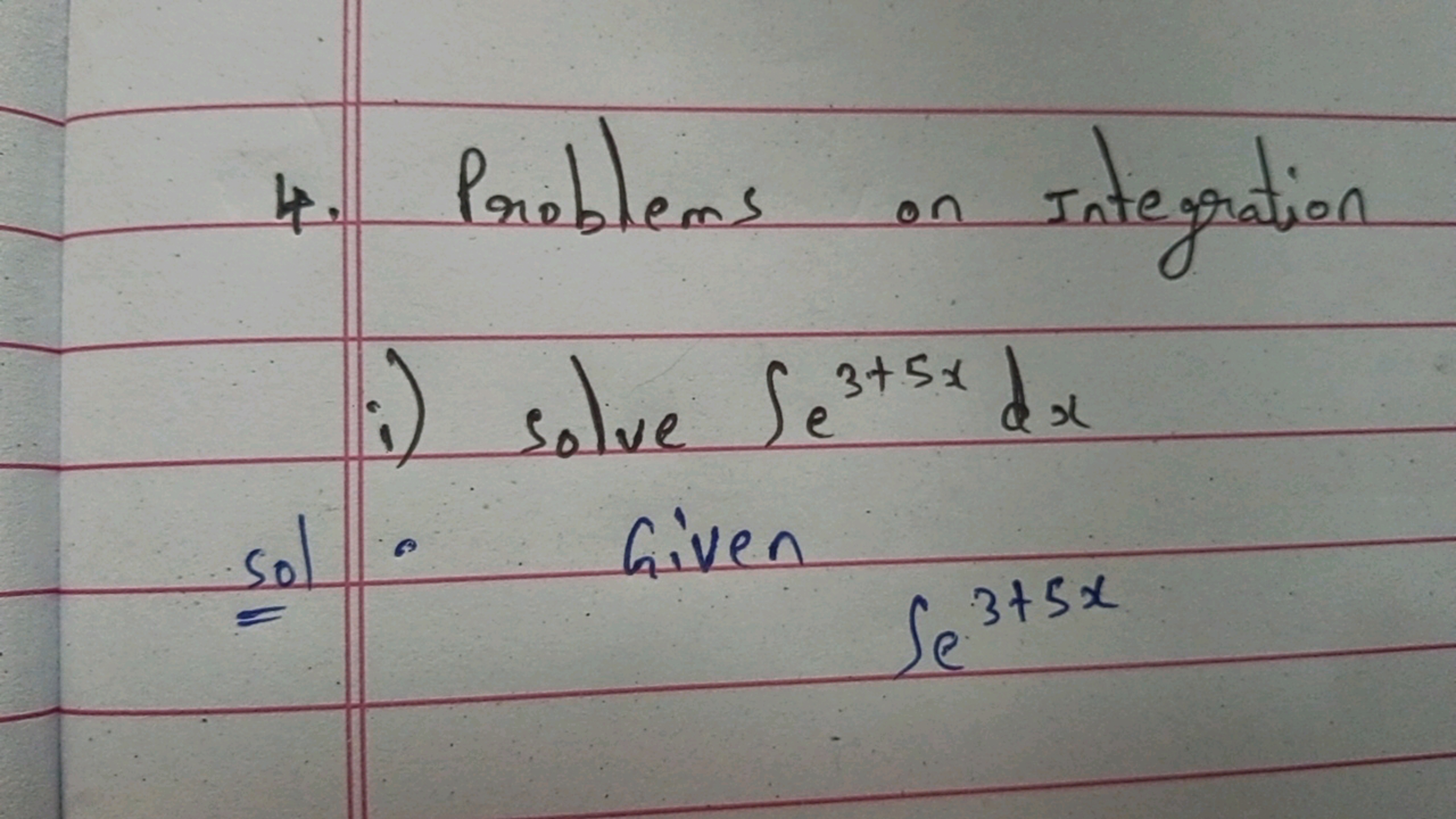 4. Problems on Integration
i) Solve ∫e3+5xdx
sol. Given
∫e3+5x