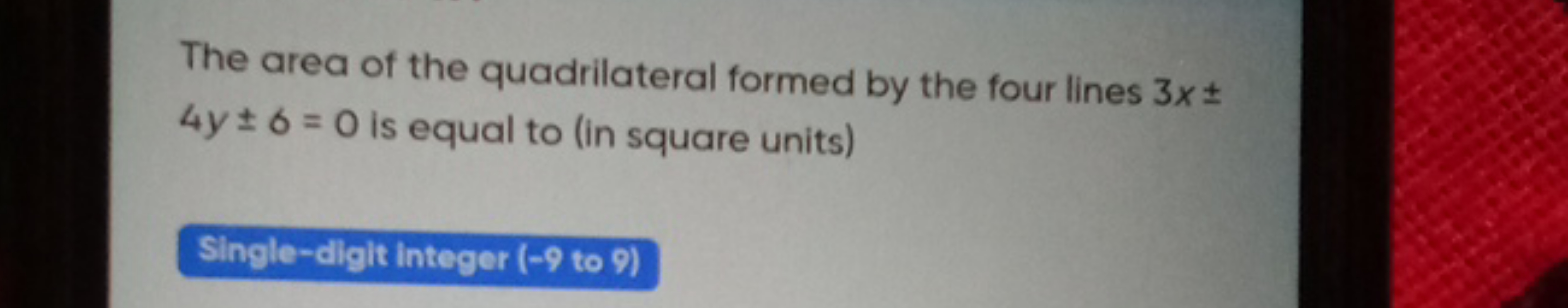 The area of the quadrilateral formed by the four lines 3x± 4y±6=0 is e