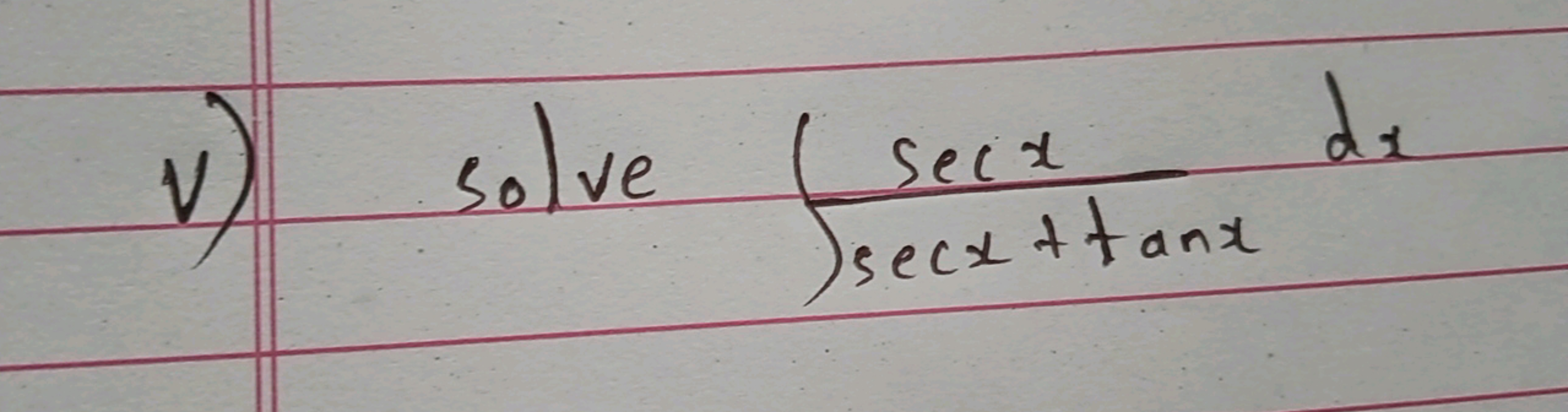 V) Solve ∫secx+tanxsecx​dx