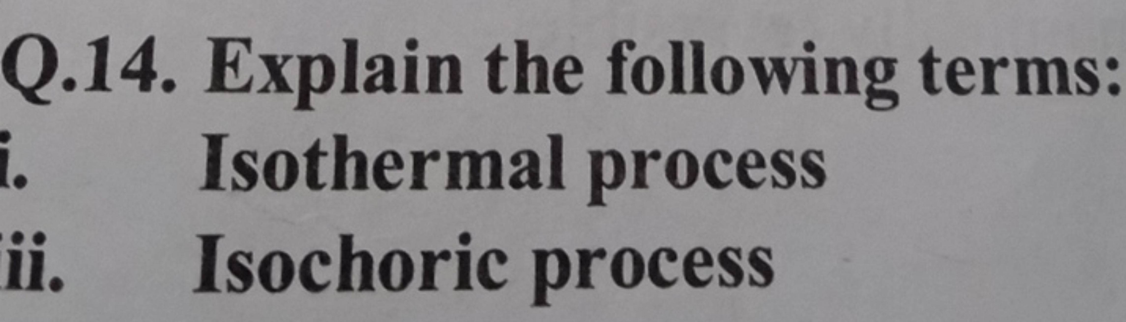 Q.14. Explain the following terms: Isothermal process Isochoric proces