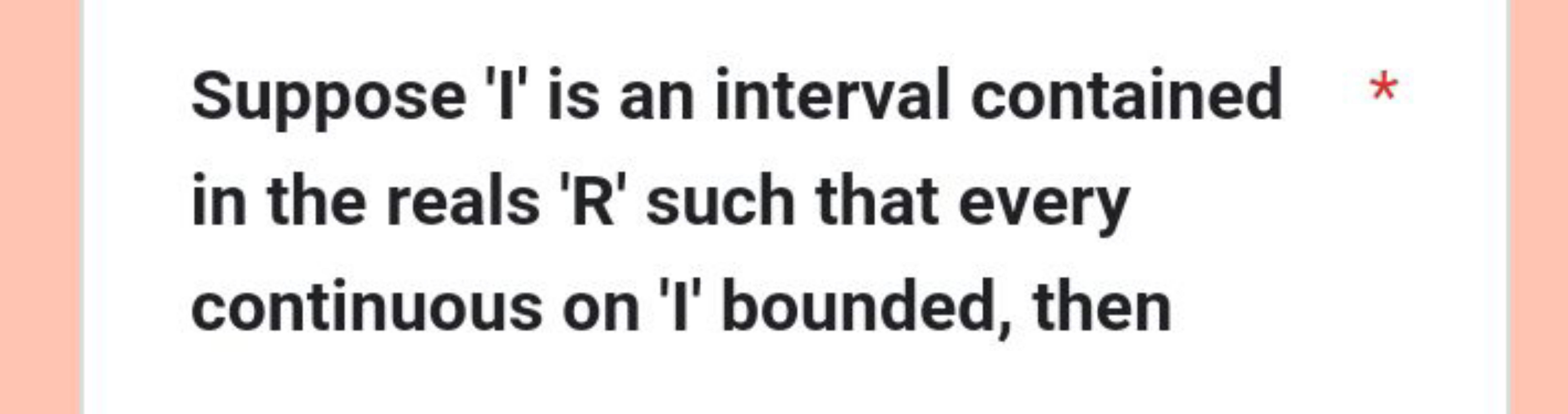 Suppose 'I' is an interval contained * in the reals 'R' such that ever