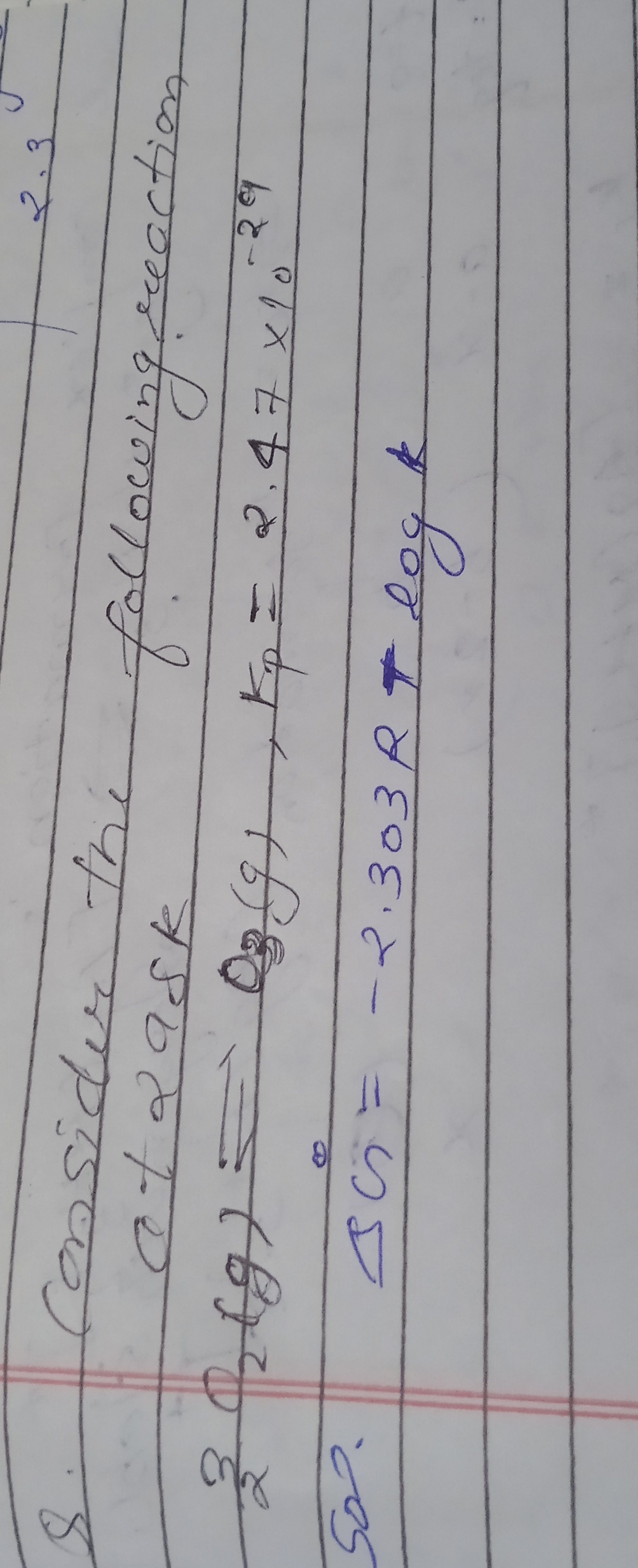 2.3
Q. Consider the followingreaction at 295k
23​Q2​(g)⇒O3​(g),rp​=2.4