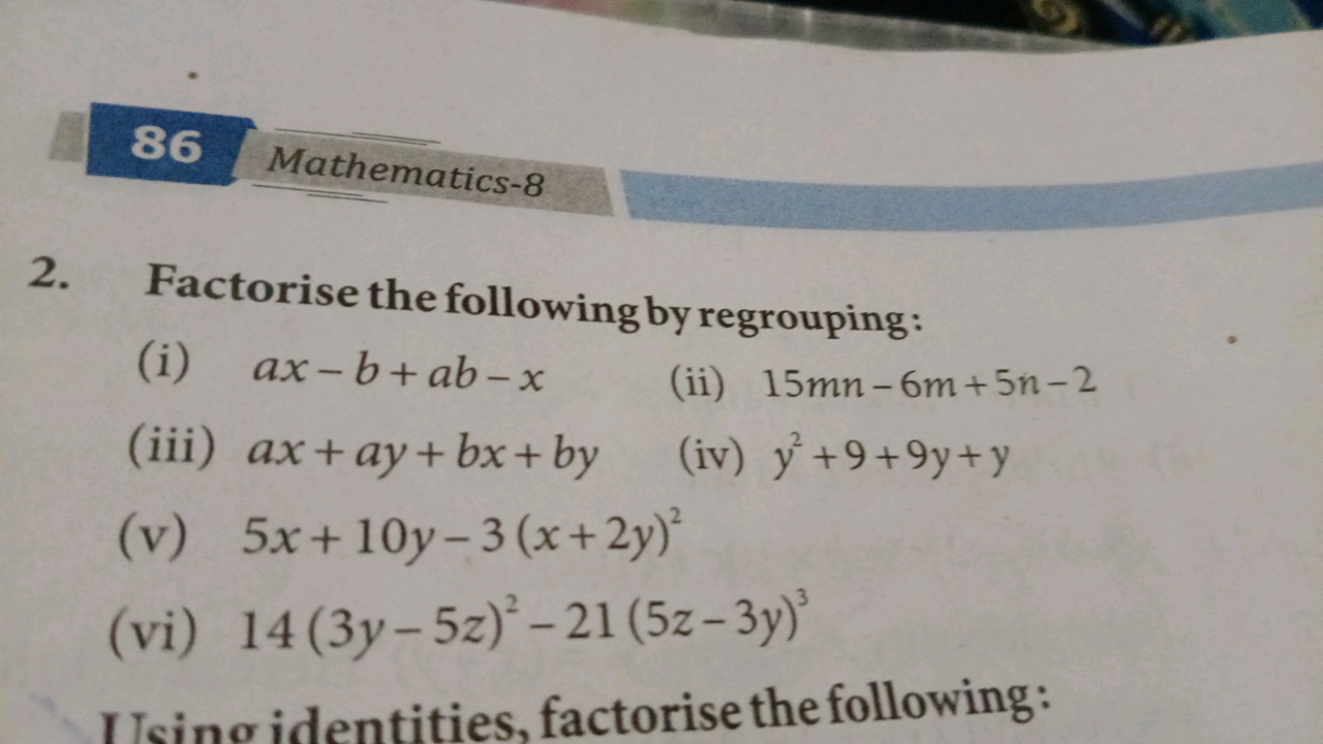 86 Mathematics-8
2. Factorise the following by regrouping:
(i) ax-b+ab