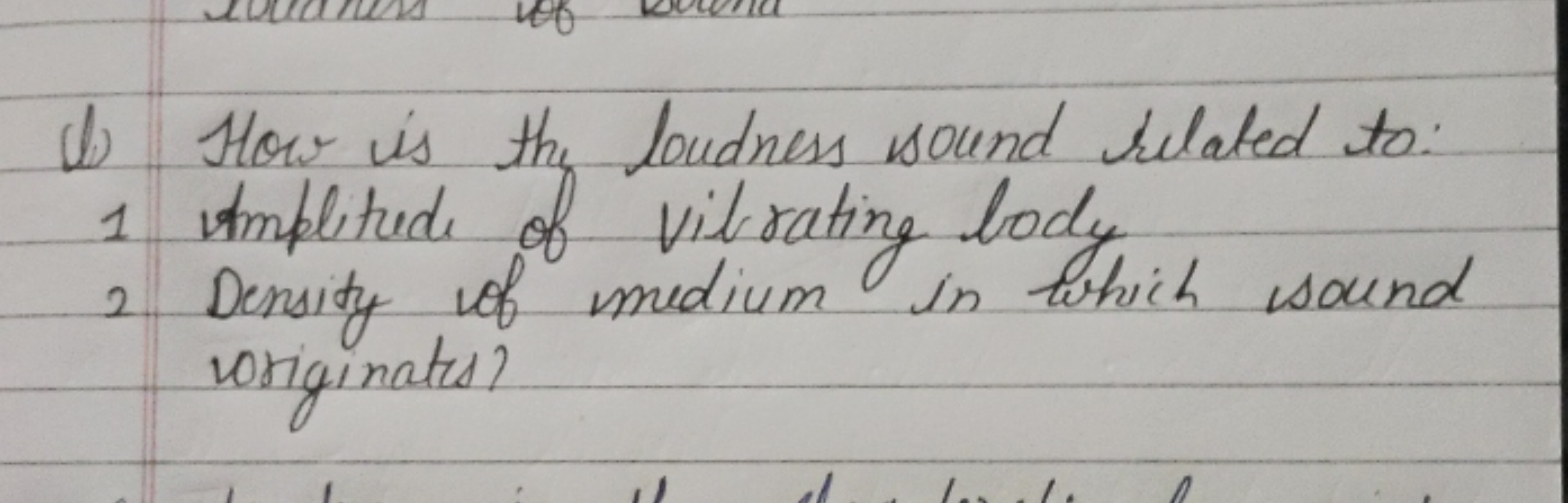 (b) How is thy loudness sound related to:
1 amplitude of vibrating bod