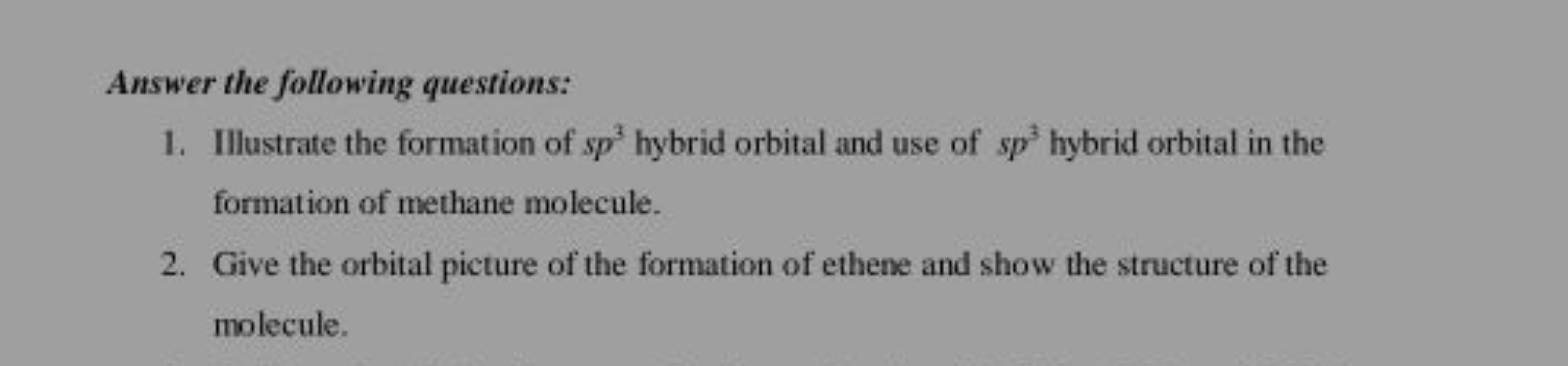 Answer the following questions:
1. Illustrate the formation of sp3 hyb