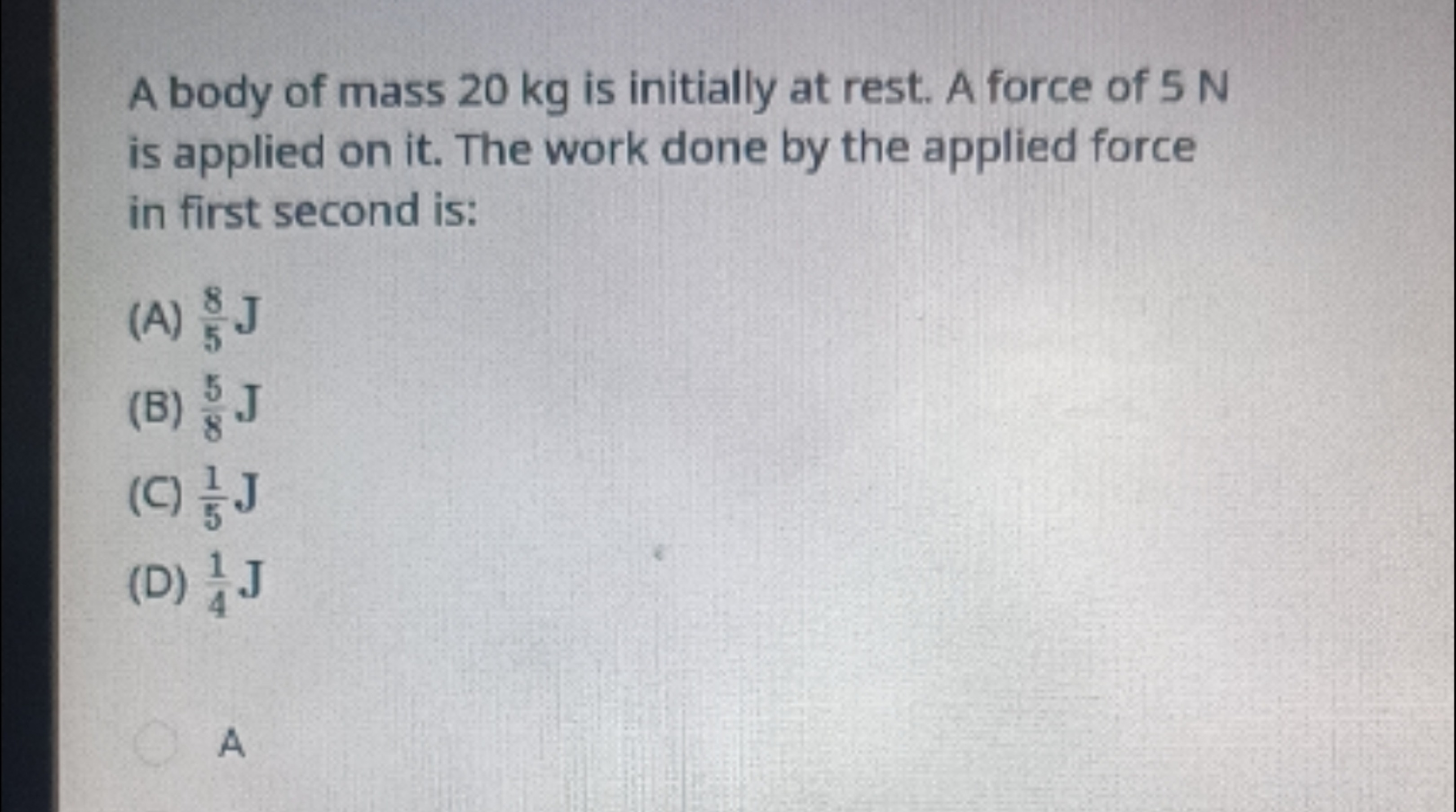 A body of mass 20 kg is initially at rest. A force of 5 N is applied o