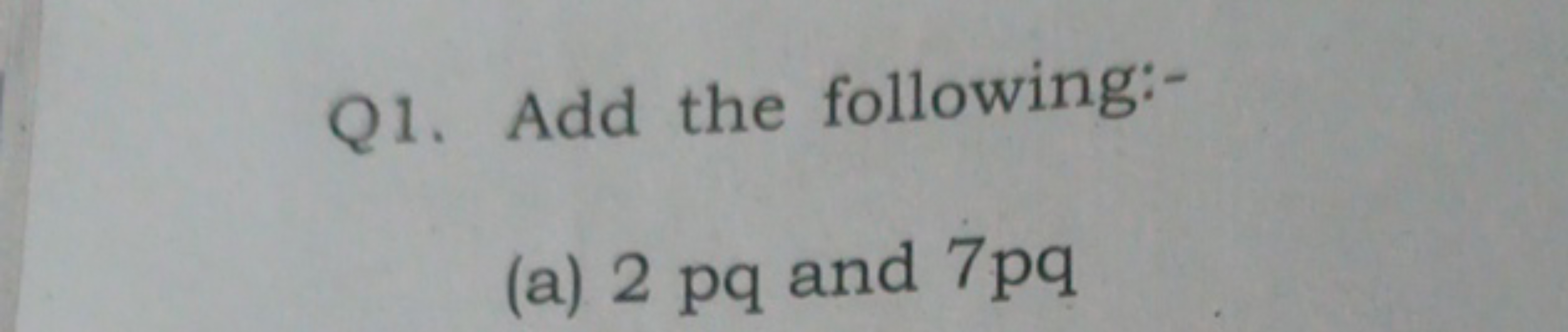 Q1. Add the following:-
(a) 2 pq and 7 pq