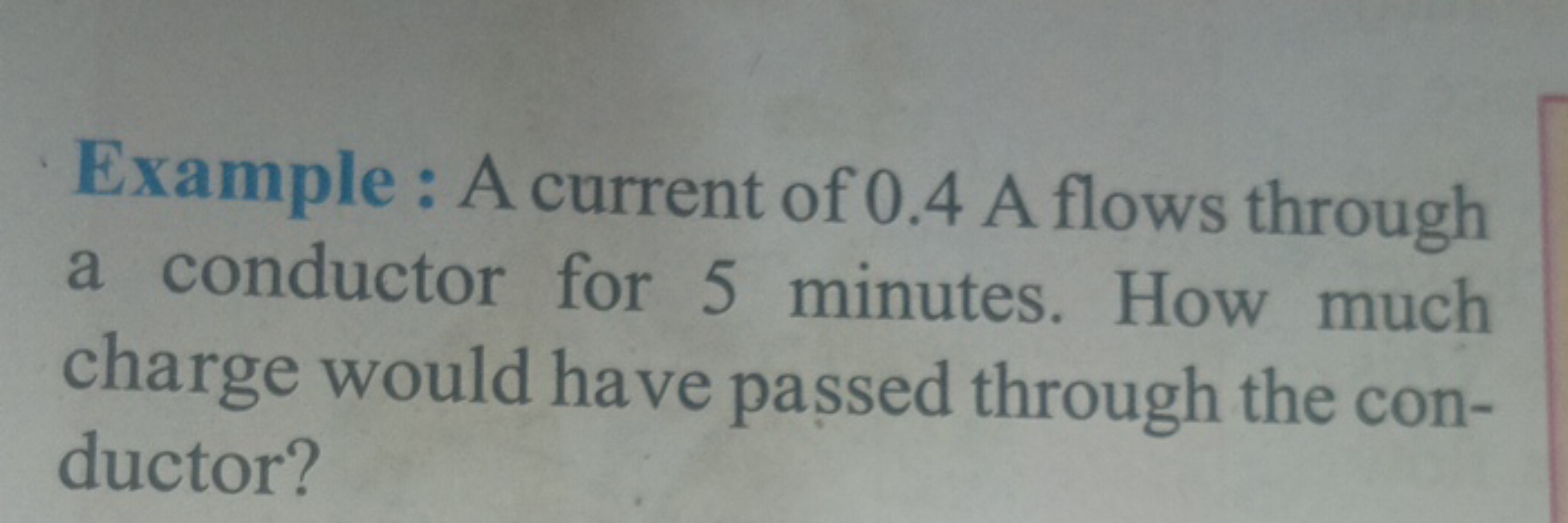 Example : A current of 0.4 A flows through a conductor for 5 minutes. 