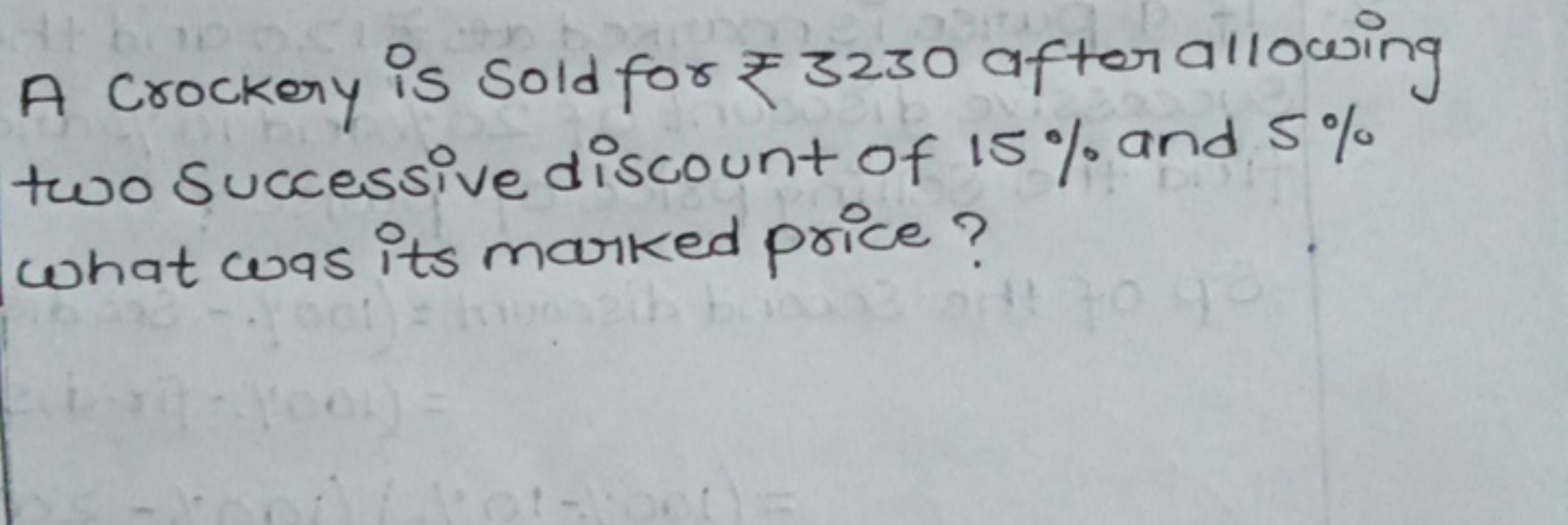 A crockery is sold for ₹3230 after allowing two successive discount of