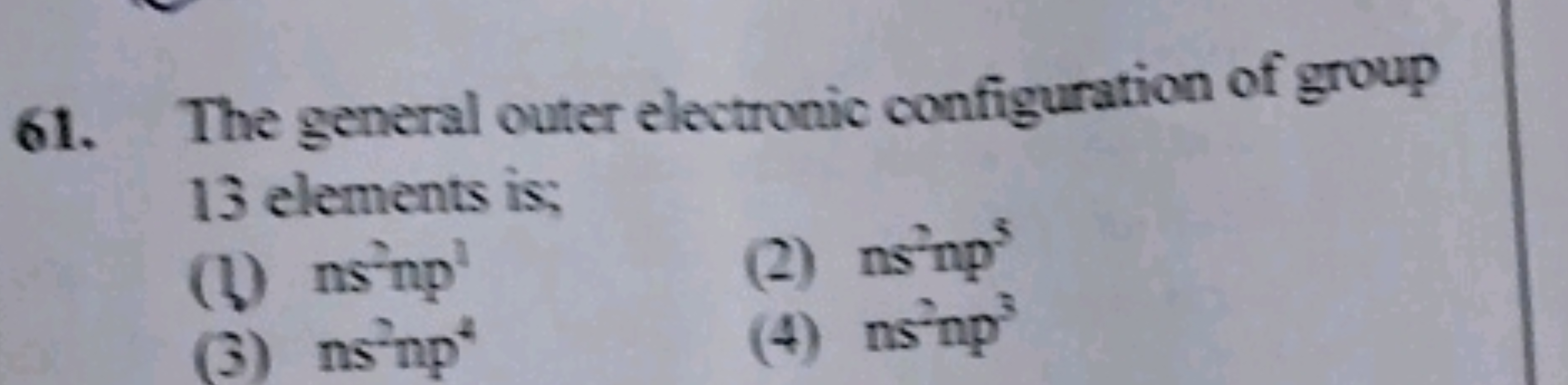 61. The general outer electronic configuration of group 13 elements is