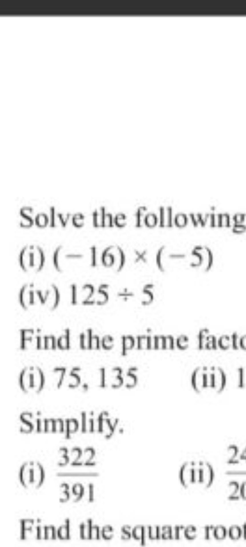 Solve the following
(i) (−16)×(−5)
(iv) 125÷5

Find the prime fact
(i)