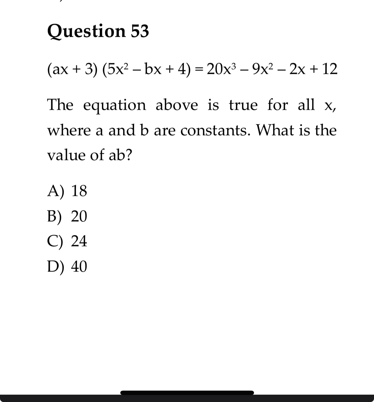 Question 53
(ax+3)(5x2−bx+4)=20x3−9x2−2x+12

The equation above is tru