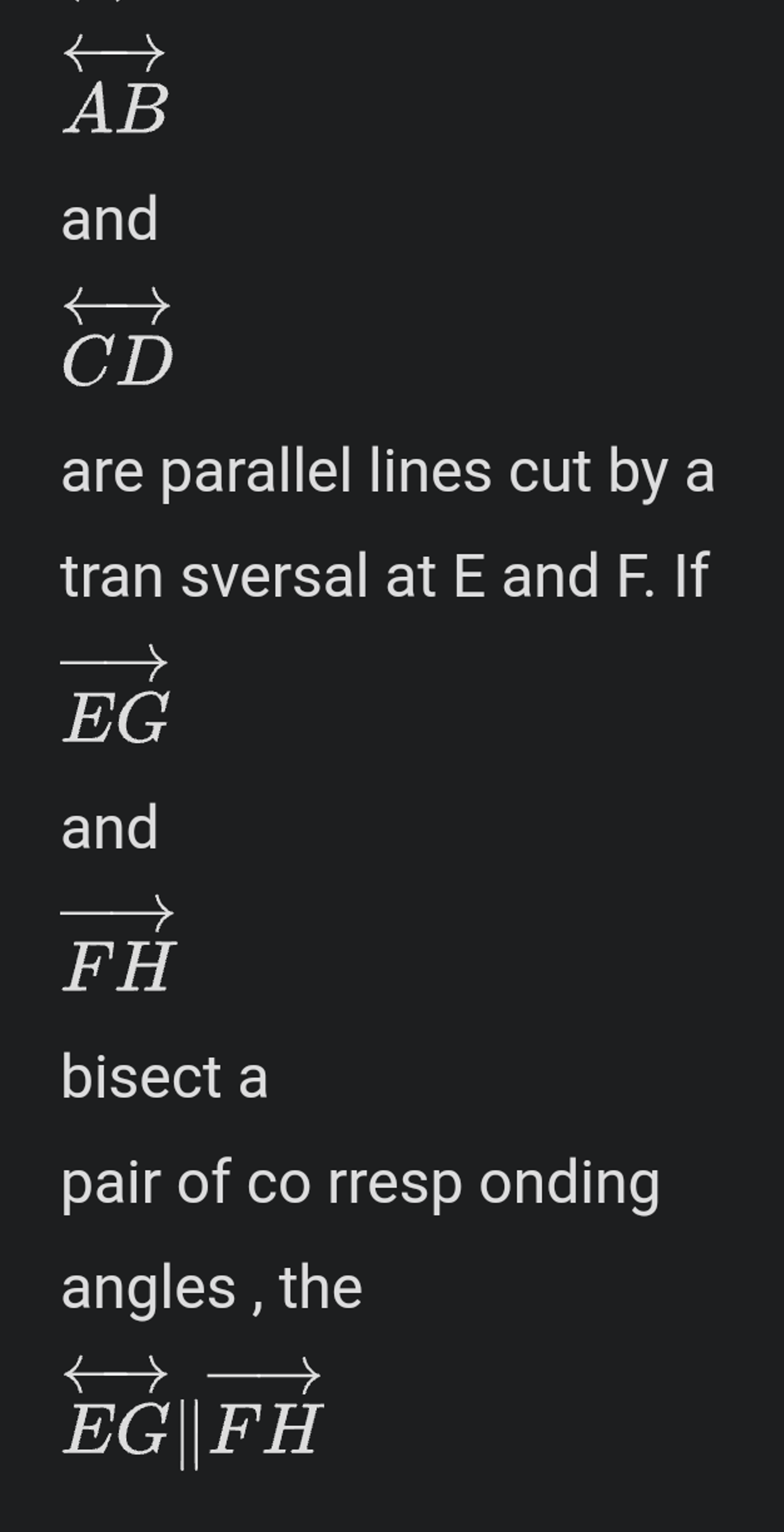 are parallel lines cut by a tran sversal at E and F. If
EG
and
FH
bise