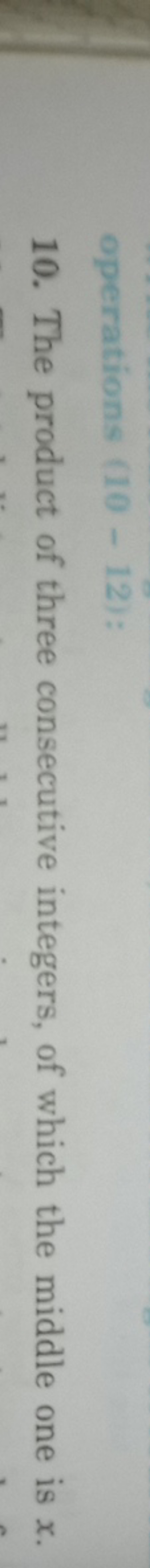 10. The product of three consecutive integers, of which the middle one