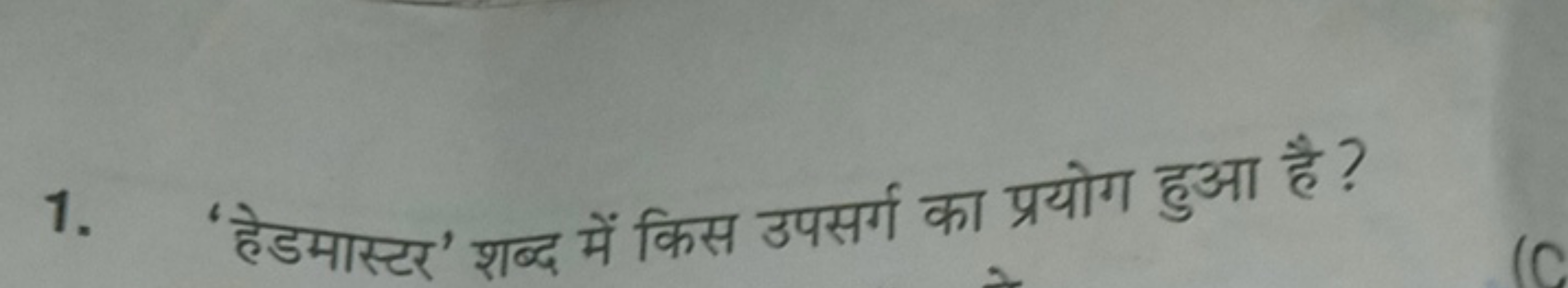 1. 'हेडमास्टर' शब्द में किस उपसर्ग का प्रयोग हुआ है ?