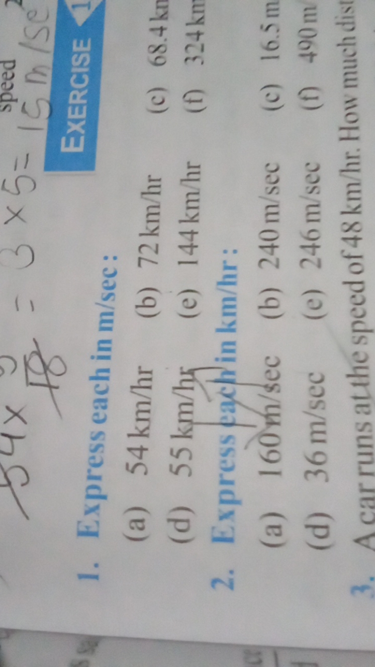 1. Express each in m/sec :
ExERCISE
(a) 54 km/hr
(b) 72 km/hr
(c) 68.4