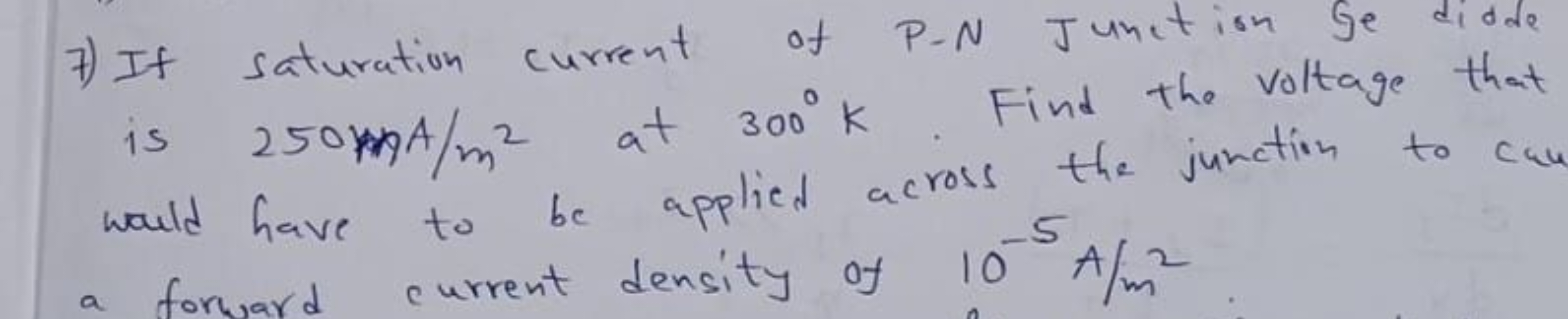 7) If saturation current of P-N Junction Ge diode is 250 A/m2 at 300∘K