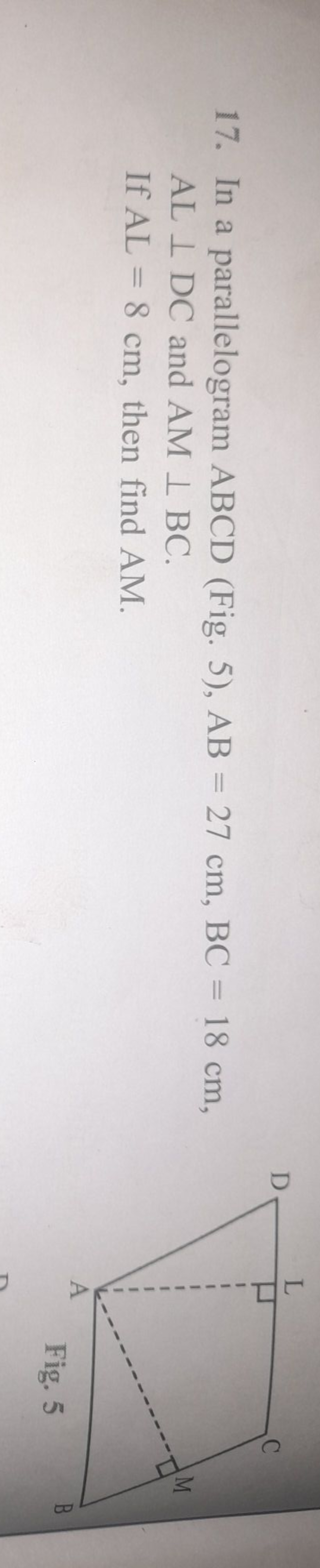 17. In a parallelogram ABCD (Fig. 5), AB=27 cm,BC=18 cm, AL⊥DC and AM⊥
