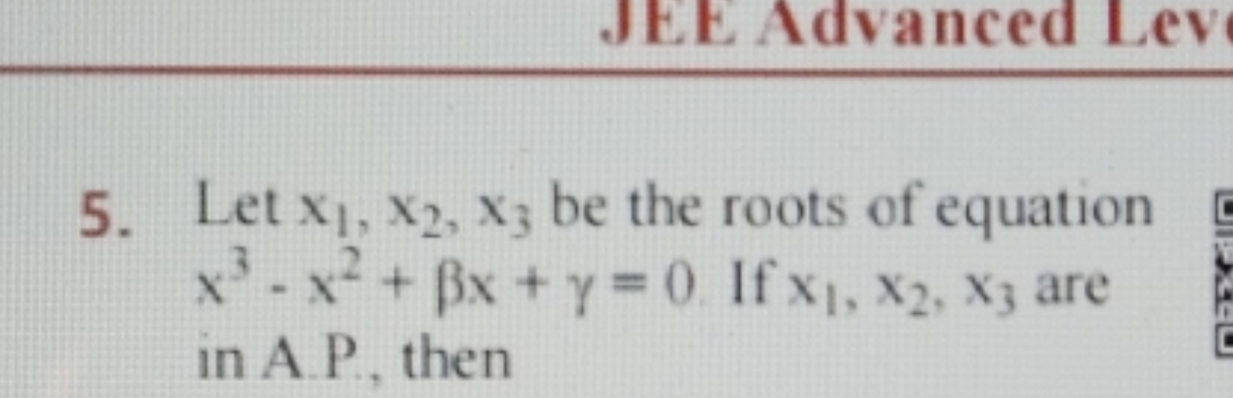 5. Let x1​,x2​,x3​ be the roots of equation x3−x2+βx+γ=0. If x1​,x2​,x