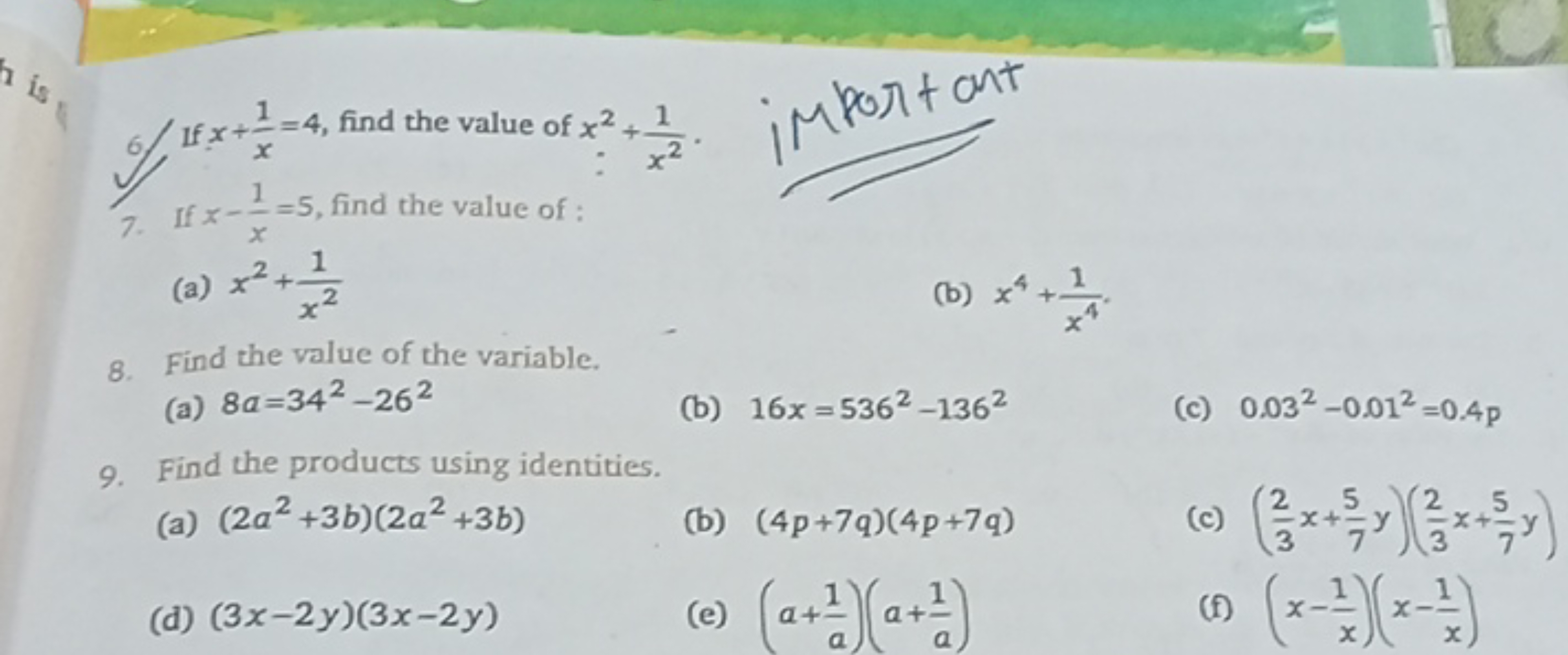 6/ If x+x1​=4, find the value of x2+x21​.
7. If x−x1​=5, find the valu