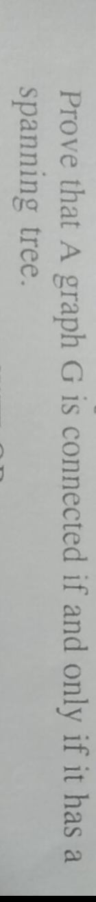 Prove that A graph G is connected if and only if it has a spanning tre