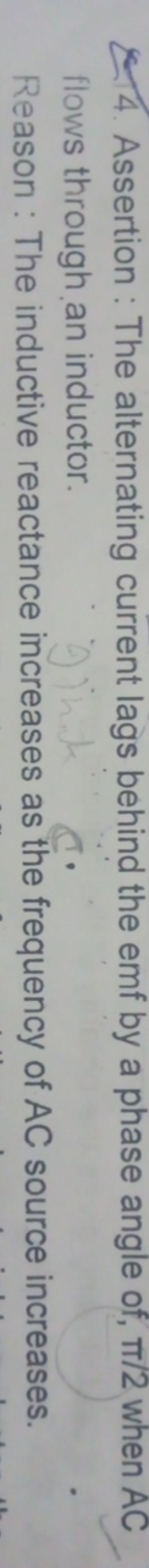 4. Assertion : The alternating current lags behind the emf by a phase 